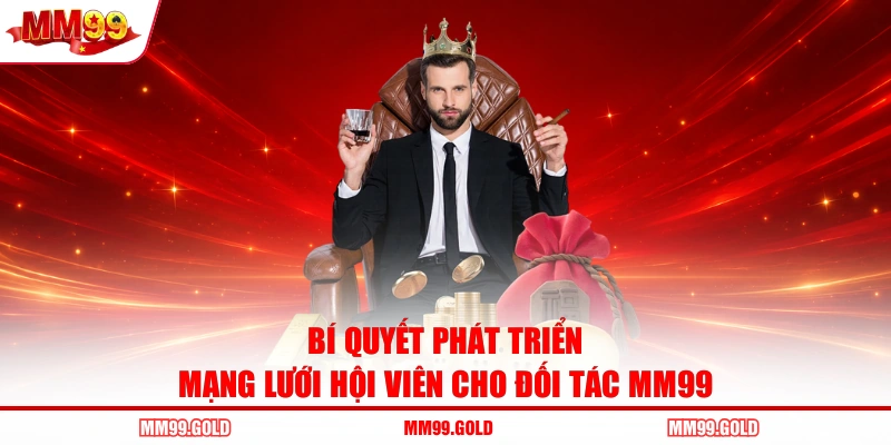Bí quyết phát triển mạng lưới hội viên cho đối tác MM99