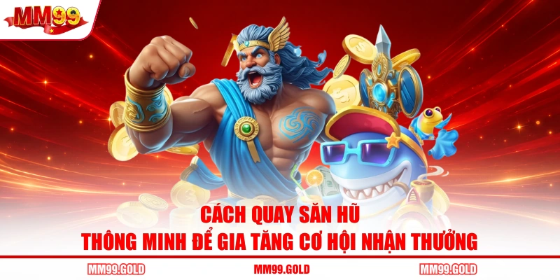 Cách quay săn hũ thông minh để gia tăng cơ hội nhận thưởng