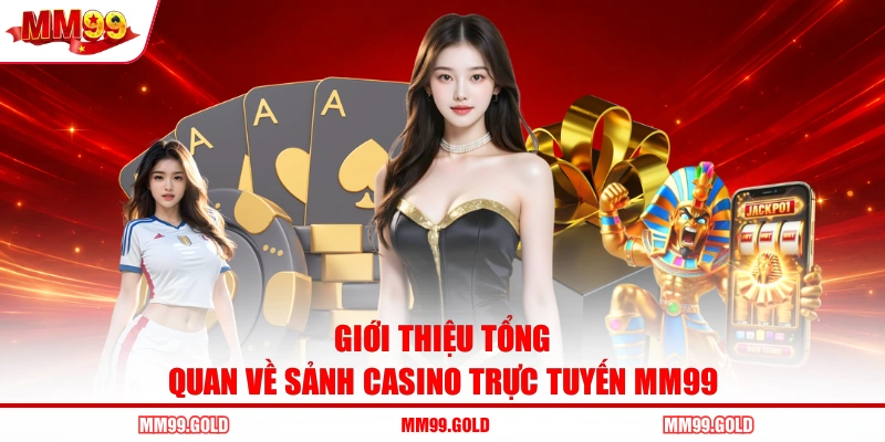 Giới thiệu tổng quan về sảnh casino trực tuyến MM99